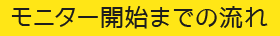 モニター開始までの流れ