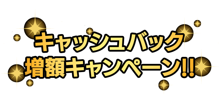 キャッシュバック増額キャンペーン!!