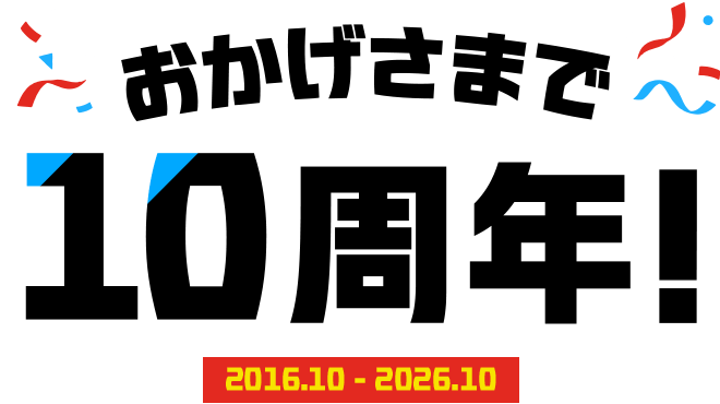 おかげさまで 10周年！ 2016.10 - 2026.10