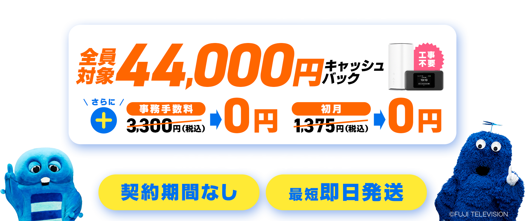 このページからのお申込み完了で全員対象44,000円キャッシュバック 工事不要 さらに事務手数料3,300円（税込）→0円 初月1,375円（税込）→0円 GMOとくとくBBなら契約期間なし 最短即日発送