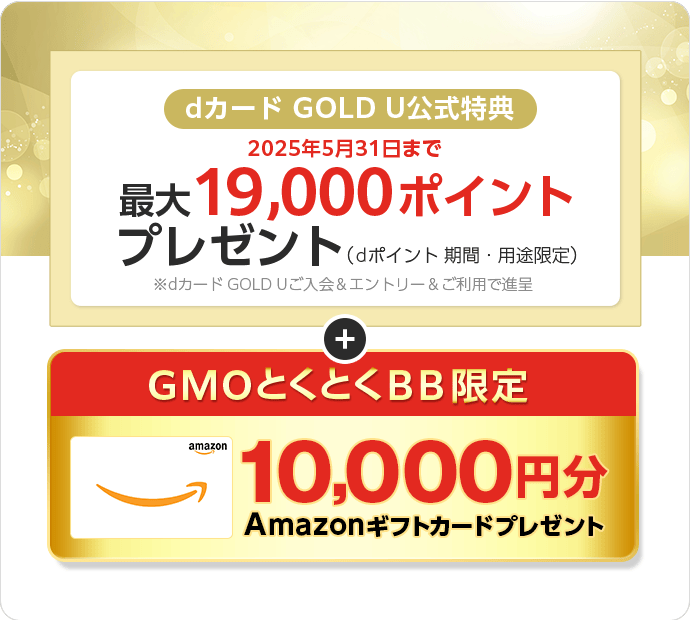dカード GOLD U公式特典　最大19,000ポイントプレゼント（dポイント期間・用途限定）※dカード GOLD Uご入会＆エントリー＆ご利用で進呈　＋GMOとくとくBB限定Amazonギフトカードプレゼント