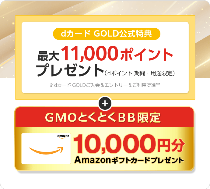 dカード GOLD公式特典　最大11,000ポイントプレゼント（dポイント期間・用途限定）※dカード GOLDご入会＆エントリー＆ご利用で進呈　＋GMOとくとくBB限定Amazonギフトカードプレゼント