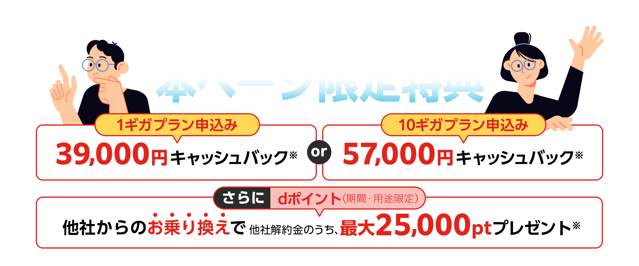 ドコモ光 × GMOとくとくBB　本ページ限定特典　1ギガプラン申込みキャッシュバック　10ギガプラン申込みキャッシュバック　さらに他社からのお乗り換えでdポイント（期間・用途限定）プレゼント