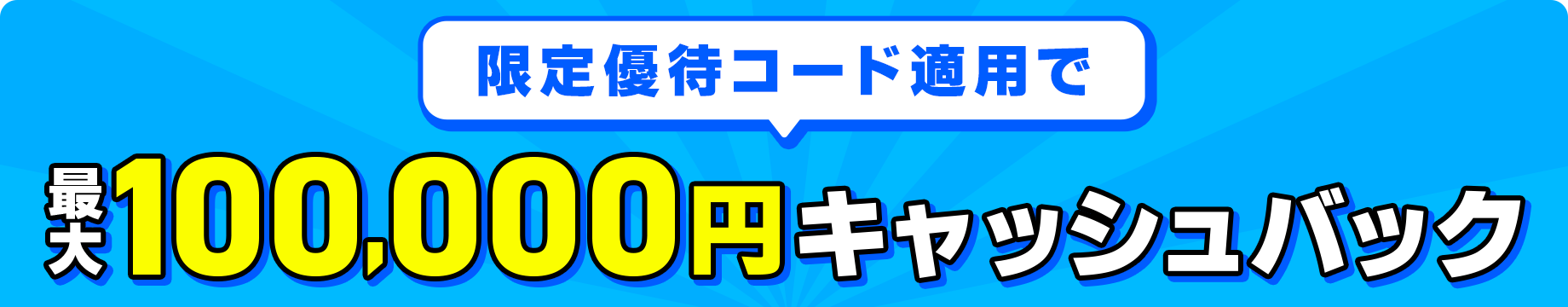 限定優待コード適用で最大100,000円キャッシュバック