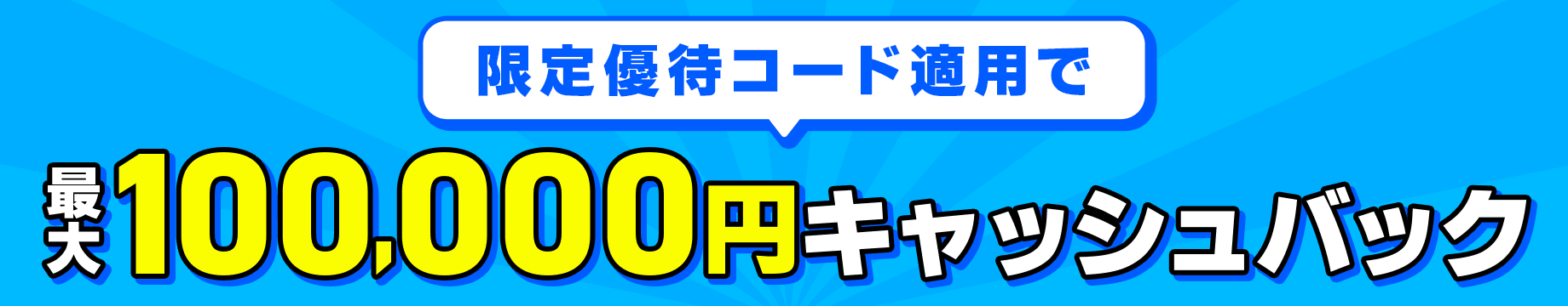 限定優待コード適用で最大100,000円キャッシュバック