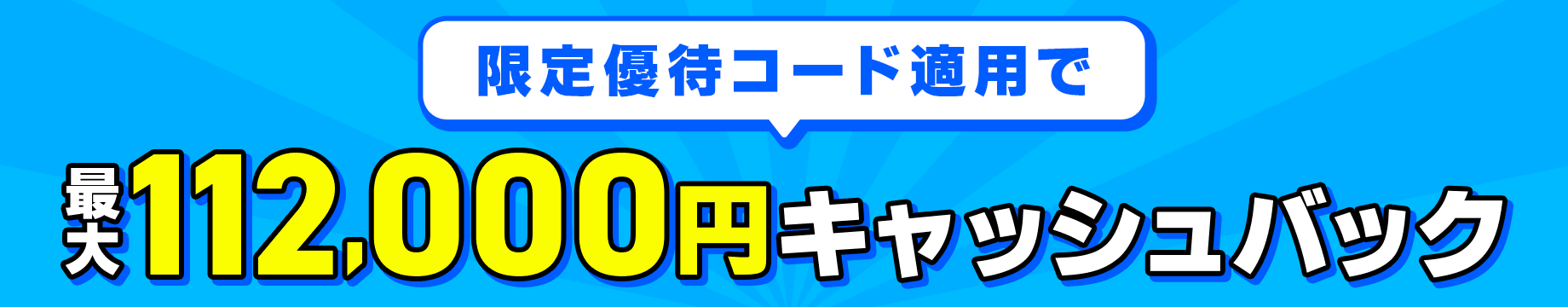 限定優待コード適用で最大112,000円キャッシュバック