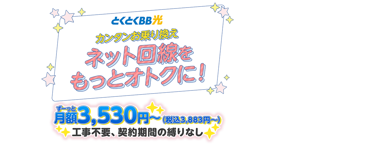 とくとくBB光　カンタンお乗り換え　ネット回線をもっとおトクに！　キャッシュバック特典あり　工事不要、契約期間の縛りなし