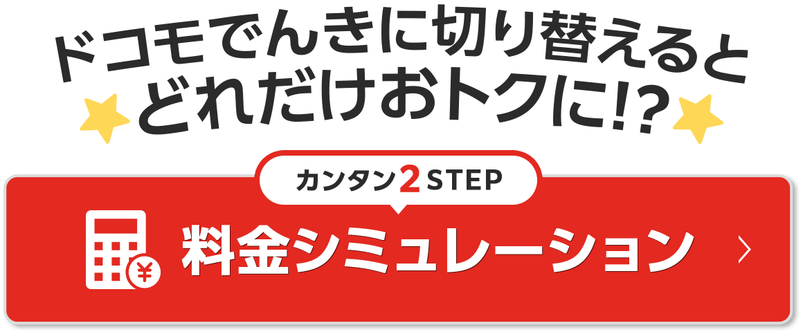 ドコモでんきに切り替えると どれだけおトクに!? カンタン2STEP 料金シミュレーション