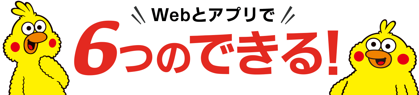 Webとアプリで6つのできる！