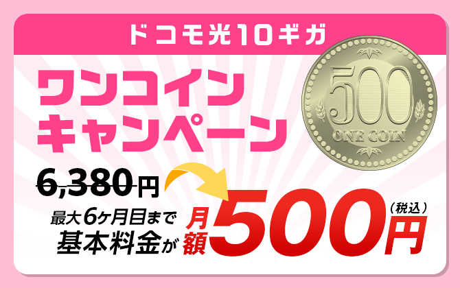 ドコモ光10ギガ　ワンコインキャンペーン　最大6ヶ月目まで基本料金が月額500円（税込）