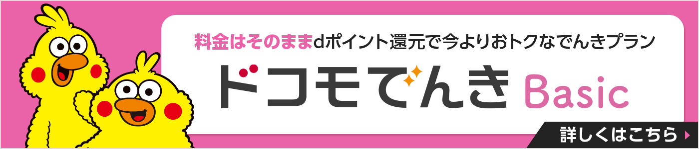 料金はそのままdポイント還元で今よりおトクなでんきプラン ドコモでんき Basic 詳しくはこちら