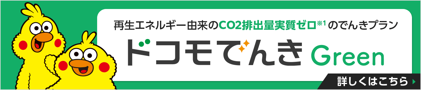 再生エネルギー由来のCO2排出量を実質ゼロにした※1でんきプランです ドコモでんき Green 詳しくはこちら