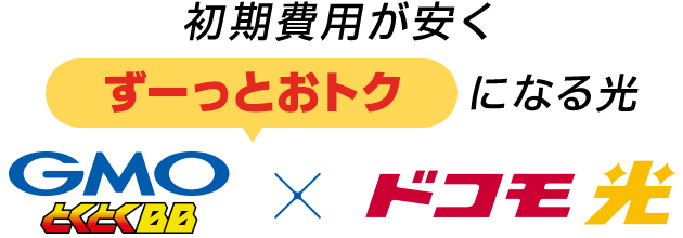初期費用が安くずーっとおトクになる光　GMOとくとくBB×ドコモ光
