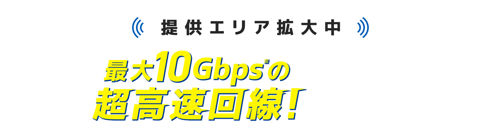 【提供エリア拡大中】最大10Gbps※の超高速回線！