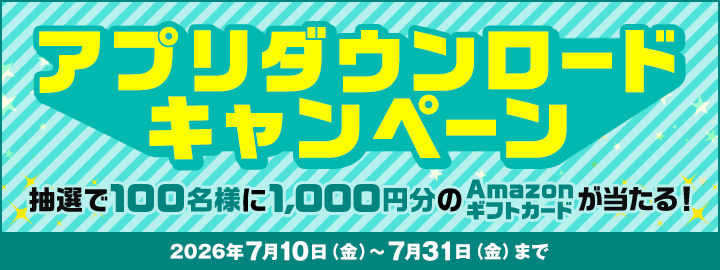 アプリダウンロードキャンペーン 抽選で100名様に1,000円分のAmazonギフトカードが当たる！ 2026年7月10日（金）～7月31日（金）まで