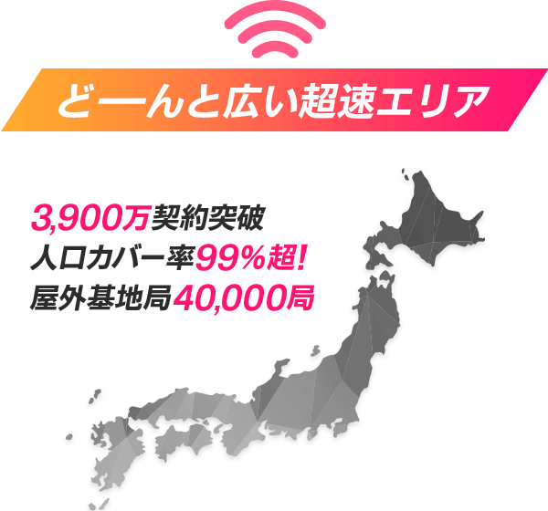 3,900万契約突破 / 人口カバー率99%超! / 屋外基地局40,000局